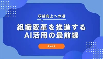 収益向上への道：組織変革を推進するAI活用の最前線（Part 1）