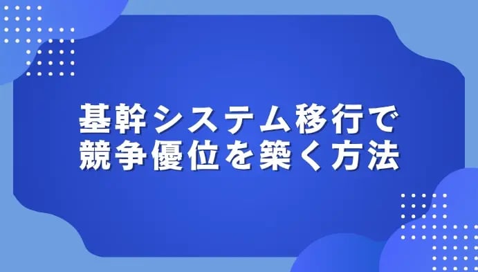 基幹システム移行で競争優位を築く方法