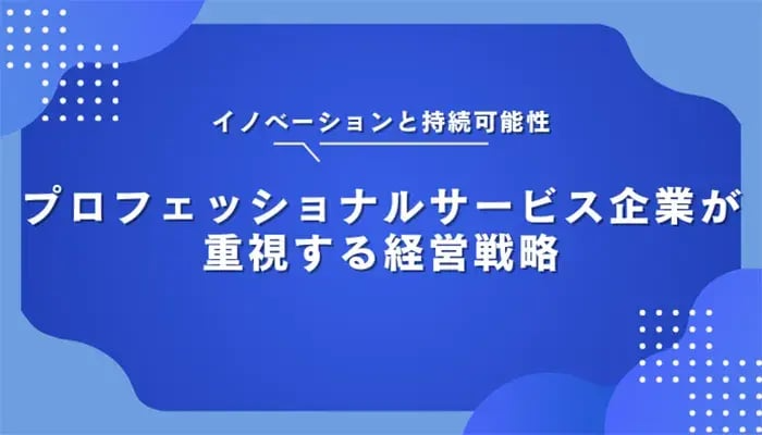 イノベーションと持続可能性：プロフェッショナルサービス企業が重視する経営戦略